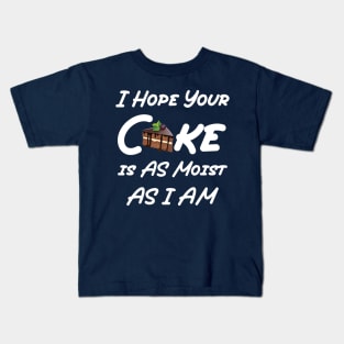 funny I Hope Your Cake is AS Moist AS I AM Kids T-Shirt